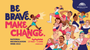 <strong>Reconciliation Week 2022 – “Be Brave. Make Change.”</strong>