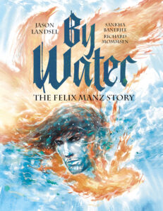 Preview: By Water: The Felix Manz Story